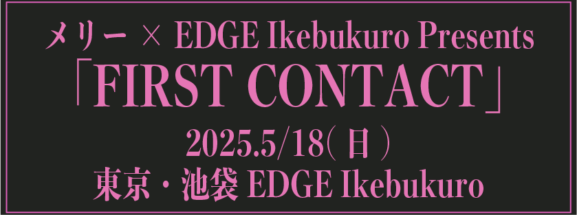 メリー×EDGE Ikebukuro Presents「FIRST CONTACT」